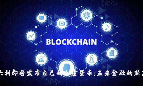 意大利即将发布自己的加密货币：未来金融的新篇章
